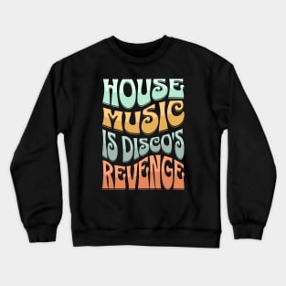 HOUSE MUSIC - HOUSE MUSIC IS DISCO'S REVENGE (Groovy edition) Crewneck Sweatshirt